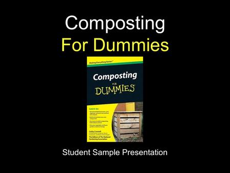 Composting For Dummies Student Sample Presentation.