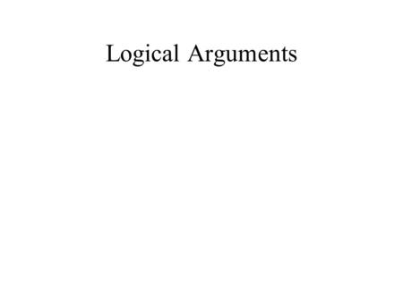Logical Arguments. Strength 1.A useless argument is one in which the truth of the premisses has no effect at all on the truth of the conclusion. 2.A weak.