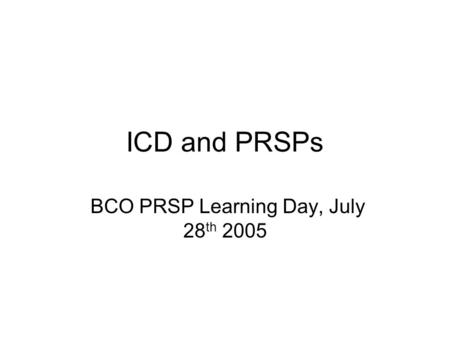 ICD and PRSPs BCO PRSP Learning Day, July 28 th 2005.
