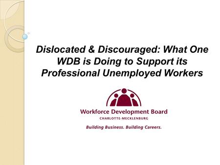 Dislocated & Discouraged: What One WDB is Doing to Support its Professional Unemployed Workers.