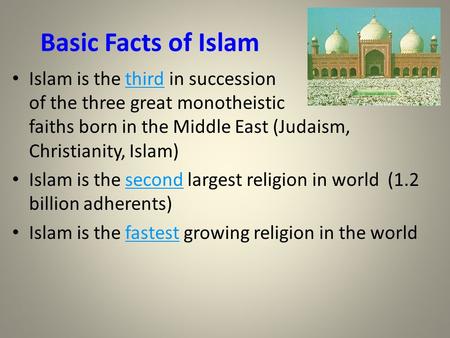 Basic Facts of Islam Islam is the third in succession of the three great monotheistic faiths born in the Middle East (Judaism, Christianity, Islam) Islam.