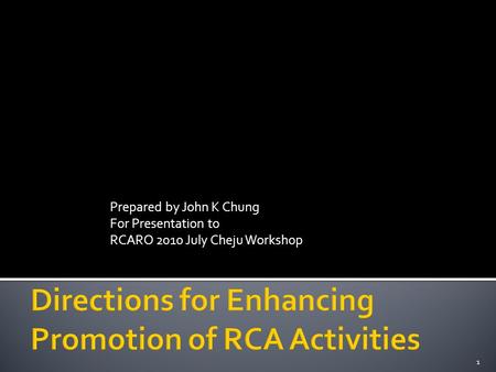 Prepared by John K Chung For Presentation to RCARO 2010 July Cheju Workshop 1.