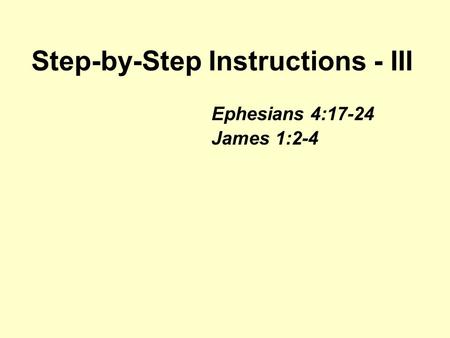 Step-by-Step Instructions - III Ephesians 4:17-24 James 1:2-4.