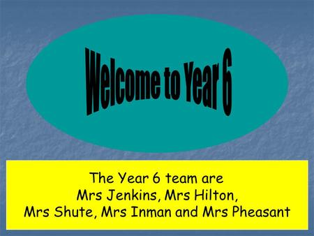 The Year 6 team are Mrs Jenkins, Mrs Hilton, Mrs Shute, Mrs Inman and Mrs Pheasant.