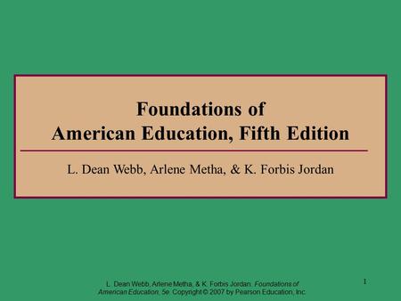 1 Foundations of American Education, Fifth Edition L. Dean Webb, Arlene Metha, & K. Forbis Jordan L. Dean Webb, Arlene Metha, & K. Forbis Jordan. Foundations.