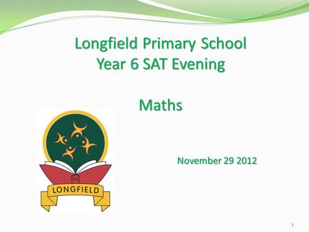 Longfield Primary School Year 6 SAT Evening Maths November 29 2012 1.