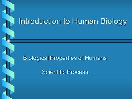 Introduction to Human Biology Biological Properties of Humans Scientific Process.