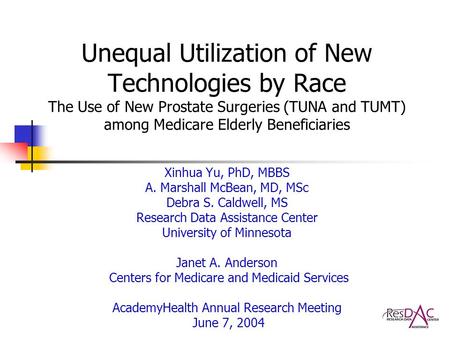 Unequal Utilization of New Technologies by Race The Use of New Prostate Surgeries (TUNA and TUMT) among Medicare Elderly Beneficiaries Xinhua Yu, PhD,