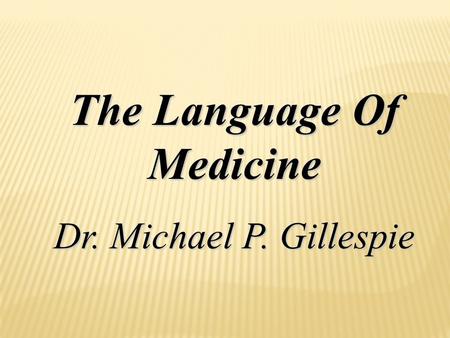 The Language Of Medicine Dr. Michael P. Gillespie.