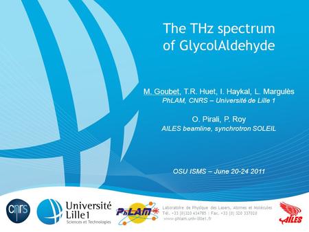 11 The THz spectrum of GlycolAldehyde M. Goubet, T.R. Huet, I. Haykal, L. Margulès PhLAM, CNRS – Université de Lille 1 O. Pirali, P. Roy AILES beamline,