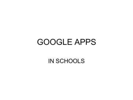 GOOGLE APPS IN SCHOOLS. Overview Google apps addresses all of a school’s communication and collaboration needs. –Email, calendaring, document creation.