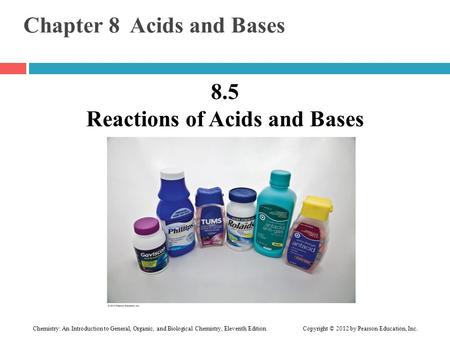Chemistry: An Introduction to General, Organic, and Biological Chemistry, Eleventh Edition Copyright © 2012 by Pearson Education, Inc. Chapter 8 Acids.