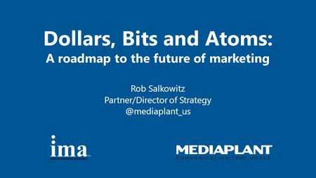 Dollars, Bits and Atoms: A roadmap to the future of marketing Rob Salkowitz Partner/Director of