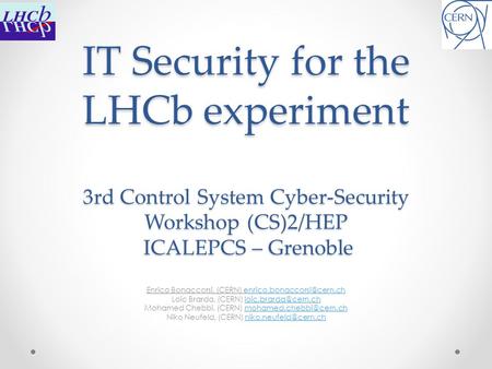IT Security for the LHCb experiment 3rd Control System Cyber-Security Workshop (CS)2/HEP ICALEPCS – Grenoble Enrico Bonaccorsi, (CERN)
