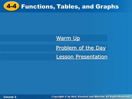 4-4 Functions, Tables, and Graphs Course 2 Warm Up Warm Up Problem of the Day Problem of the Day Lesson Presentation Lesson Presentation.
