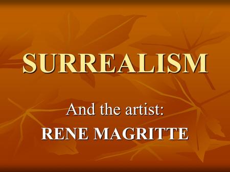 SURREALISM And the artist: RENE MAGRITTE. Surrealism is a 20th-century literary and artistic movement Surrealism is a 20th-century literary and artistic.