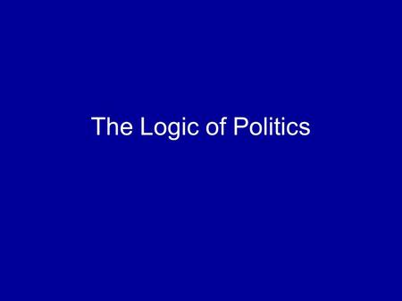 The Logic of Politics. Announcements Interested in a one-unit California Government seminar in Sacramento (February 26-28)? Meet with legislators, lobbyists,