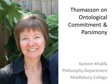 Thomasson on Ontological Commitment & Parsimony Kareem Khalifa Philosophy Department Middlebury College.