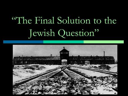 “The Final Solution to the Jewish Question”. Bellwork:  In your own words, define the word Holocaust.  Make a list of words, phrases, names, etc. associated.