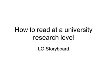 How to read at a university research level LO Storyboard.