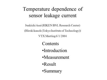 Temperature dependence of sensor leakage current Contents Introduction Measurement Result Summary Junkichi Asai (RIKEN BNL Research Center) (Hiroki kanoh.