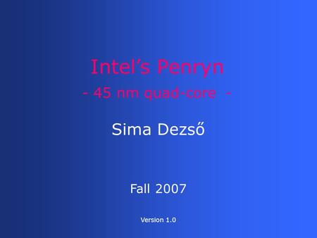 Intel’s Penryn Sima Dezső Fall 2007 Version 1.0 - 45 nm quad-core -