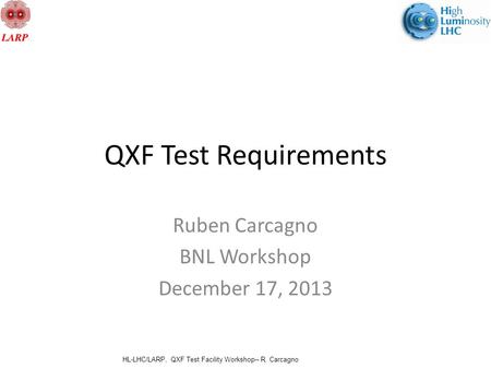 HL-LHC/LARP, QXF Test Facility Workshop– R. Carcagno QXF Test Requirements Ruben Carcagno BNL Workshop December 17, 2013.