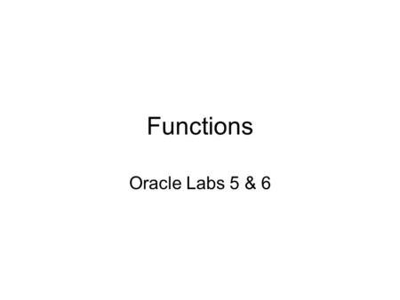 Functions Oracle Labs 5 & 6. 2/3/2005Adapted from Introduction to Oracle: SQL and PL/SQL 2 SQL Functions Function arg n arg 2 arg 1. Input Resulting Value.