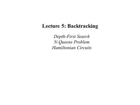 Lecture 5: Backtracking Depth-First Search N-Queens Problem Hamiltonian Circuits.