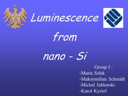 Luminescence from nano - Si Group I : Maria Szlek Maksymilian Schmidt