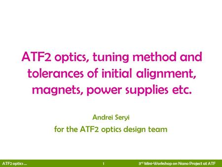 ATF2 optics … 1 3 rd Mini-Workshop on Nano Project at ATF ATF2 optics, tuning method and tolerances of initial alignment, magnets, power supplies etc.