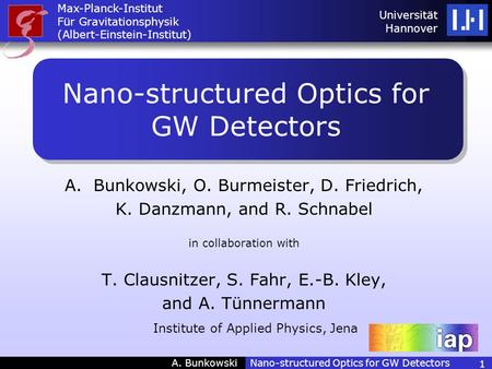 A. Bunkowski Nano-structured Optics for GW Detectors 1 A.Bunkowski, O. Burmeister, D. Friedrich, K. Danzmann, and R. Schnabel in collaboration with T.