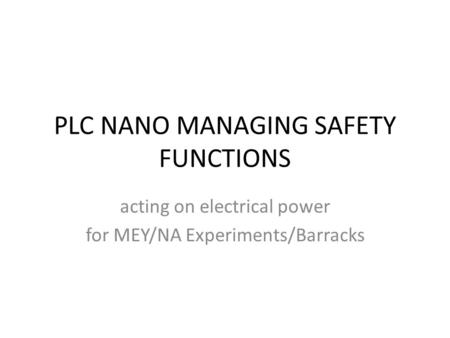 PLC NANO MANAGING SAFETY FUNCTIONS acting on electrical power for MEY/NA Experiments/Barracks.