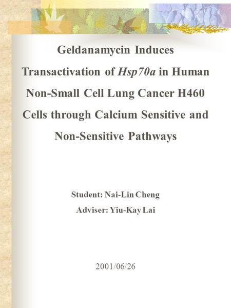 Geldanamycin Induces Transactivation of Hsp70a in Human Non-Small Cell Lung Cancer H460 Cells through Calcium Sensitive and Non-Sensitive Pathways Student: