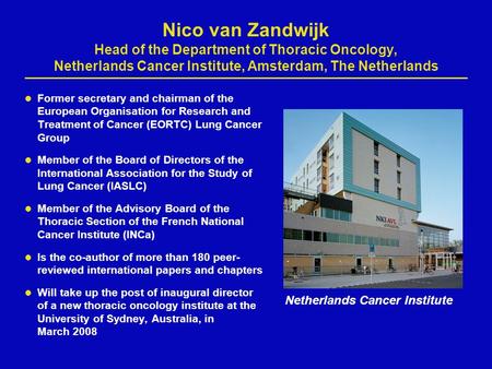 Nico van Zandwijk Head of the Department of Thoracic Oncology, Netherlands Cancer Institute, Amsterdam, The Netherlands Former secretary and chairman of.