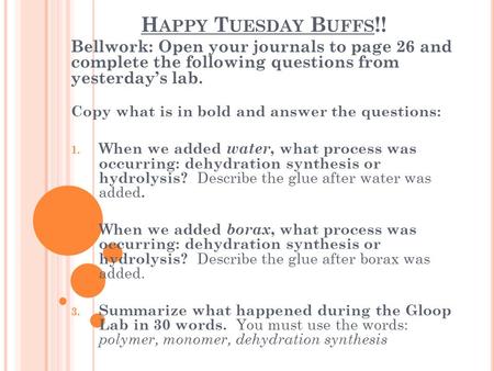 H APPY T UESDAY B UFFS !! Bellwork: Open your journals to page 26 and complete the following questions from yesterday’s lab. Copy what is in bold and answer.