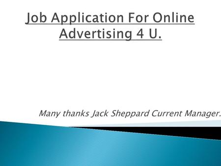 Many thanks Jack Sheppard Current Manager..  The job that you are currently applying for requires time and effort, as what we are looking for is two.