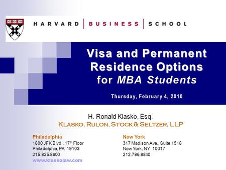 Visa and Permanent Residence Options Visa and Permanent Residence Options for MBA Students Thursday, February 4, 2010 H. Ronald Klasko, Esq. Klasko, Rulon,