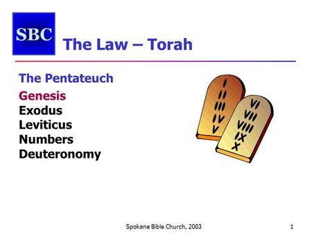 SBC Spokane Bible Church, 20031 The Law – Torah The Pentateuch Genesis Exodus Leviticus Numbers Deuteronomy.
