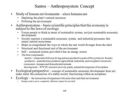 Saf Santos – Anthroposystem Concept Study of human environments – since humans are Depleting the plant’s natural resources Polluting the environment Anthroposystem.
