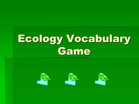 Ecology Vocabulary Game Ecology :  Study of living things Study of living things Study of living things  The bottom of the ocean The bottom of the.