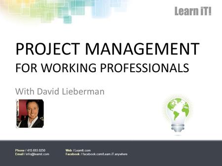 Phone / 415.693.0250  / Web / LearnIt.com Facebook / facebook.com/Learn.iT.anywhere PROJECT MANAGEMENT FOR WORKING.