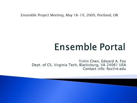 Yinlin Chen, Edward A. Fox Dept. of CS, Virginia Tech, Blacksburg, VA 24061 USA Contact info: Ensemble Project Meeting, May 18-19, 2009, Portland,