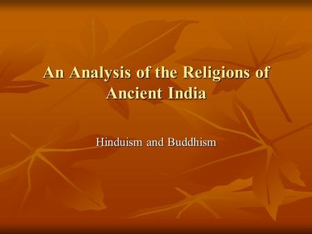 An Analysis of the Religions of Ancient India Hinduism and Buddhism.