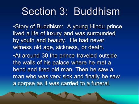 Section 3: Buddhism Story of Buddhism: A young Hindu prince lived a life of luxury and was surrounded by youth and beauty. He had never witness old age,
