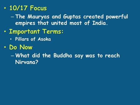 10/17 Focus 10/17 Focus – The Mauryas and Guptas created powerful empires that united most of India. Important Terms: Important Terms: Pillars of Asoka.