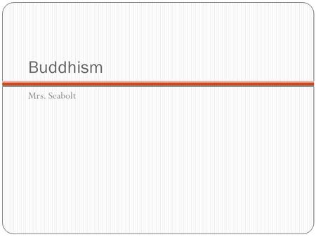 Buddhism Mrs. Seabolt. Buddhism Siddhartha Gautama-founder of Buddhism Later called Buddha “Enlightened One” Not a god, but a preacher.