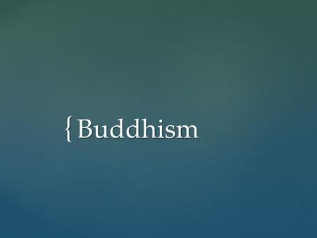 { Buddhism. Gods  Two branches of Buddhism  Theravada: Buddha as a teacher, the old way, gods are not as important  Mahayana: Buddha as a god, bodhisattvas.