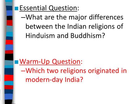 ■ Essential Question: – What are the major differences between the Indian religions of Hinduism and Buddhism? ■ Warm-Up Question: – Which two religions.