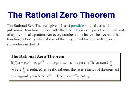 The Rational Zero Theorem The Rational Zero Theorem gives a list of possible rational zeros of a polynomial function. Equivalently, the theorem gives all.